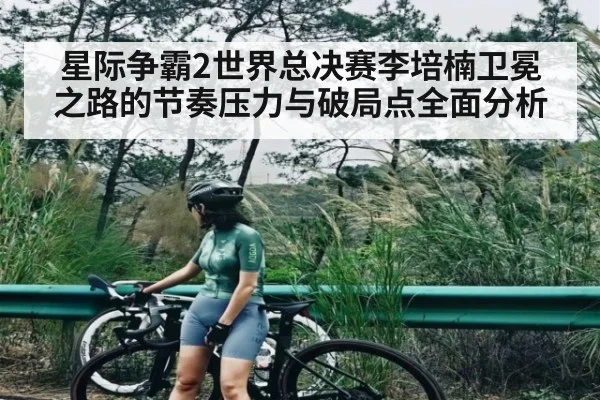 星际争霸2世界总决赛李培楠卫冕之路的节奏压力与破局点全面分析